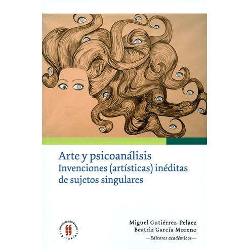 ARTE Y PSICOANALISIS INVENCIONES ARTISTICAS INEDITAS DE SUJETOS SINGULARES