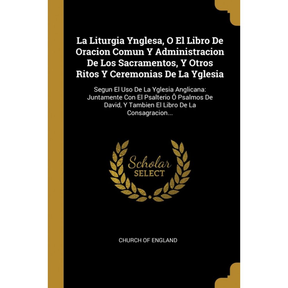 La Liturgia Ynglesa, O El Libro De Oracion Comun Y Administracion De