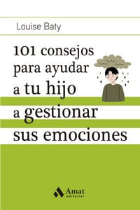 101 CONSEJOS PARA AYUDAR A TU HIJO A GESTIONAR SUS EMOCIONES